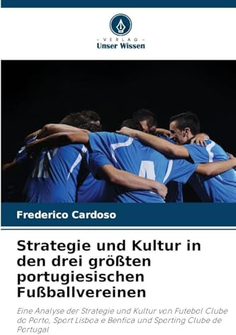 Strategie und Kultur in den drei größten portugiesischen Fußballvereinen: Eine Analyse der Strategie und Kultur von Futebol Clube do Porto, Sport Lisboa e Benfica und Sporting Clube de Portugal