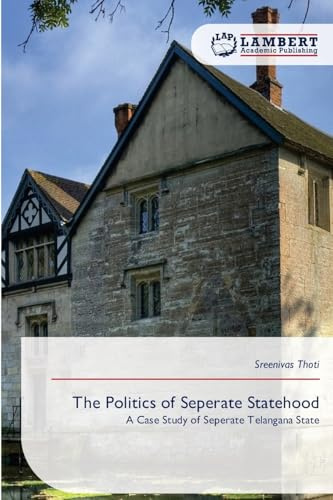 The Politics of Seperate Statehood: A Case Study of Seperate Telangana State