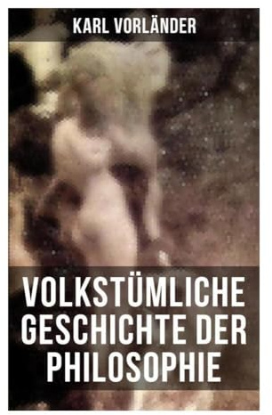 Volkstümliche Geschichte der Philosophie: Von vorsokratischen Denkern bis zur kantischen Kritik: Orientierung in Erkenntnis, Ethik und Gesellschaft
