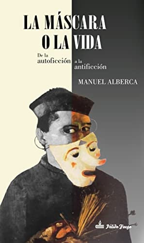 La máscara o la vida : de la autoficción a la antificción