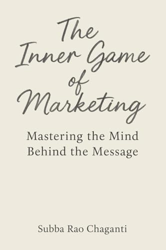 The Inner Game of Marketing: Mastering the Mind Behind the Message