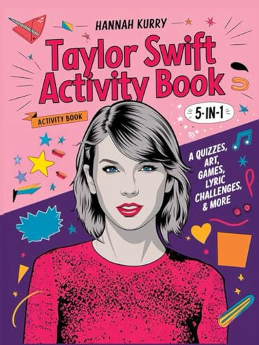 Taylor Swift Activity Book 5-in-1: A Swiftie Extravaganza with Quizzes, Games, Art, Lyric Challenges & More for Ultimate Fans: Gift Idea for Kids, Adults, with Fun Facts and More!