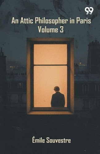 An Attic Philosopher In Paris: Volume 3