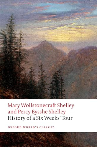 History of A Six Weeks' Tour: Through a part of France, Switzerland, Germany, and Holland: with Letters Descriptive of a Sail Round the Lake of ... of Chamouni (Oxford World's Classics)