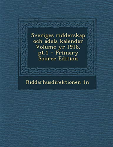 Sveriges ridderskap och adels kalender Volume yr.1916, pt.1 - Primary Source Edition