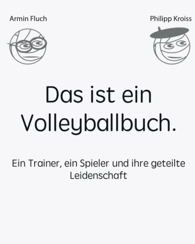 Das ist ein Volleyballbuch.: Ein Trainer, ein Spieler und ihre geteilte Leidenschaft