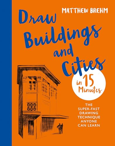 Draw Buildings and Cities in 15 Minutes: The super-fast drawing technique anyone can learn (Draw in 15 Minutes)
