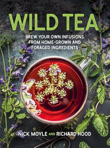 Wild Tea: Brew Your Own Infusions from Home-grown and Foraged Ingredients