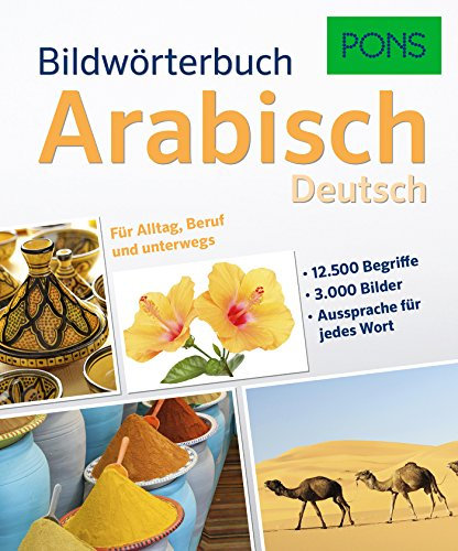 PONS Bildwörterbuch Arabisch: 12.500 Begriffe und Redewendungen in 3.000 topaktuellen Bildern für Alltag, Beruf und unterwegs.: Deutsch. Für Alltag, Beruf und unterwegs