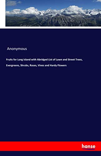 Fruits for Long Island with Abridged List of Lawn and Street Trees, Evergreens, Shrubs, Roses, Vines and Hardy Flowers