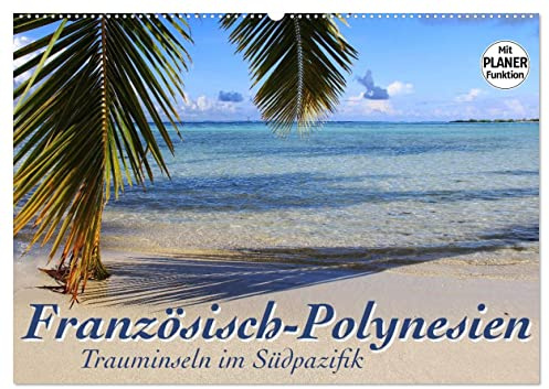 Französisch-Polynesien - Trauminseln im Südpazifik (Wandkalender 2026 DIN A2 quer), CALVENDO Monatskalender: Viel Meer, Lagunen, Korallenriffe und ein ... - Insel-Hopping in der Südsee (CALVENDO Orte)