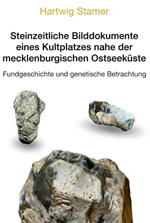 Steinzeitliche Bilddokumente eines Kultplatzes nahe der mecklenburgischen Ostseeküste: Fundgeschichte und genetische Betrachtung