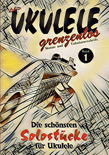 UKULELE grenzenlos: Die schönsten Solostücke von Lobito für Ukulele, Band 1 (Lobito - UKULELE grenzenlos, Band 1)