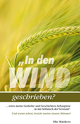 In den Wind geschrieben?: ...seien meine Gedichte und Geschichten, behauptete in mir höhnisch der Verstand.