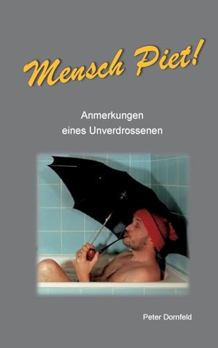 Mensch Piet!: Anmerkungen eines Unverdrossenen