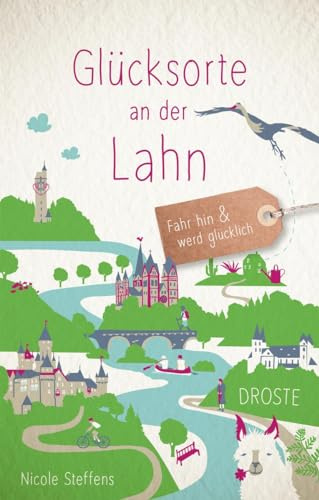 Glücksorte an der Lahn: Fahr hin & werd glücklich - mit 80 ausgewählten Highlights und Geheimtipps für besondere Entdeckungen, Ausflüge und Kurztrips