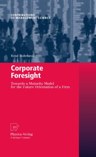 Corporate Foresight: Towards a Maturity Model for the Future Orientation of a Firm (Contributions to Management Science)