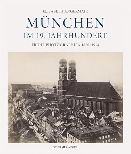 München im 19. Jahrhundert: Frühe Photographien 1850–1914