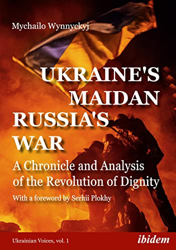 Ukraine's Maidan, Russia's War: A Chronicle and Analysis of the Revolution of Dignity: 1 (Ukrainian Voices)