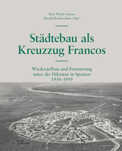 Städtebau als Kreuzzug Francos: Wiederaufbau und Erneuerung unter der Diktatur in Spanien 1938 –1959