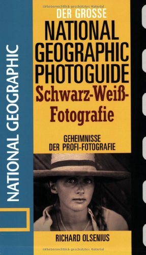 Der große National Geographic Photoguide Schwarz-Weiß-Fotografie: Geheimnisse der Profi-Fotografie (Der grosse Photoguide)