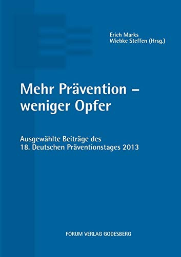Mehr Prävention – weniger Opfer: Ausgewählte Beiträge des 18. Deutschen Präventionstages (22. und 23. April 2013 in Bielefeld)