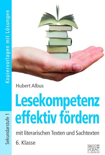 Lesekompetenz effektiv fördern - 6. Klasse: mit literarischen Texten und Sachtexten