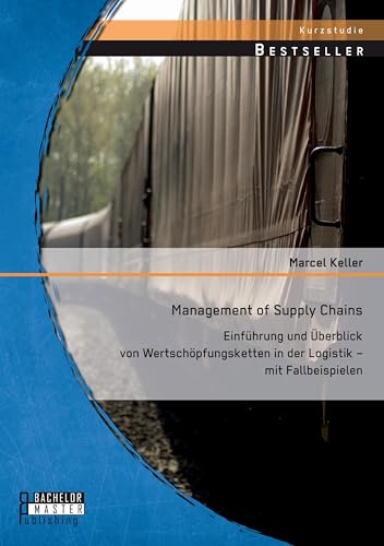 Management of Supply Chains: Einführung und Überblick von Wertschöpfungsketten in der Logistik – mit Fallbeispielen