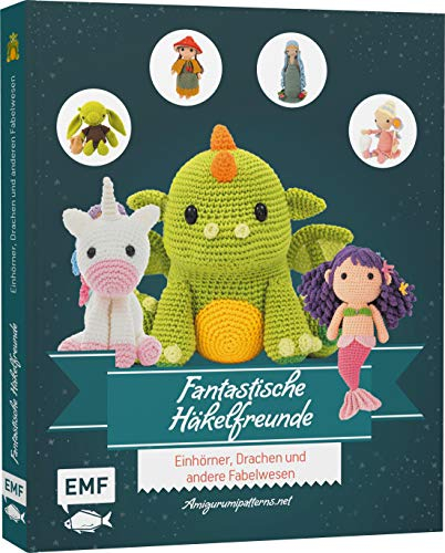 Fantastische Häkelfreunde: Einhörner, Drachen und andere Fabelwesen