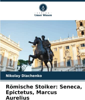 Römische Stoiker: Seneca, Epictetus, Marcus Aurelius: DE