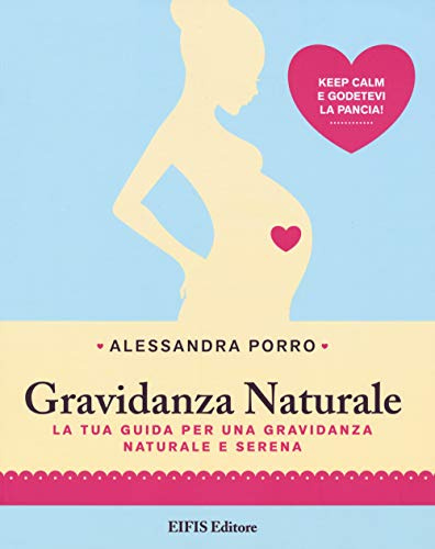 Gravidanza naturale. La tua guida per una gravidanza naturale e serena