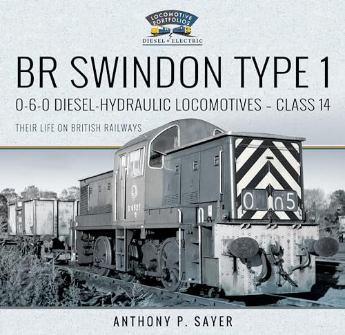 BR Swindon Type 1 0-6-0 Diesel-Hydraulic Locomotives - Class 14: Their Life on British Railways (Locomotive Portfolio Diesel and Electric)