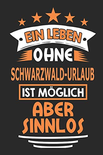 Ein Leben ohne Schwarzwald-Urlaub ist möglich aber sinnlos: Notizbuch, Notizblock, 110 Seiten, Geschenk Buch, auch als Deko geeignet