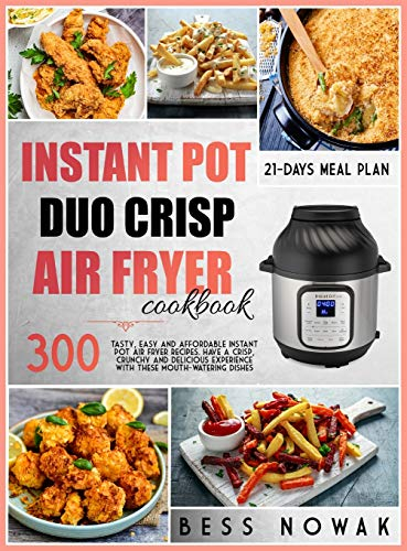 Instant Pot Duo Crisp Cookbook: 300 tasty, easy and affordable instant pot air fryer recipes. Have a crisp, crunchy and delicious experience with these mouth-watering dishes.