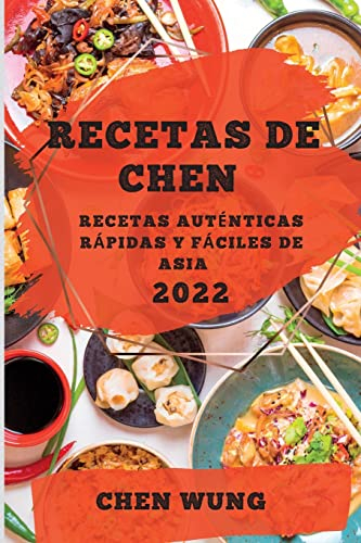 RECETAS DE CHEN 2022: RECETAS AUTÉNTICAS RÁPIDAS Y FÁCILES DE ASIA