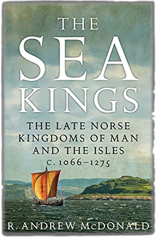 The Sea Kings: The Late Norse Kingdoms of Man and the Isles c.1066–1275