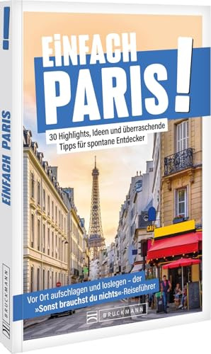Reiseführer Einfach Paris: Entdecke die Stadt der Liebe mit Leichtigkeit: 30 Highlights, Ideen und überraschende Tipps – Paris völlig stressfrei entdecken.