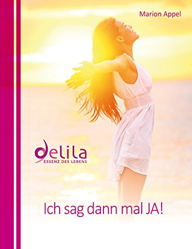 Ich sag dann mal JA!: Delila - Essenz des Lebens