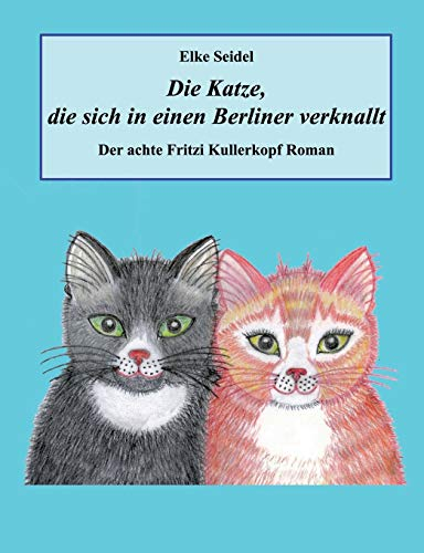 Die Katze, die sich in einen Berliner verknallt: Der achte Fritzi Kullerkopf Roman