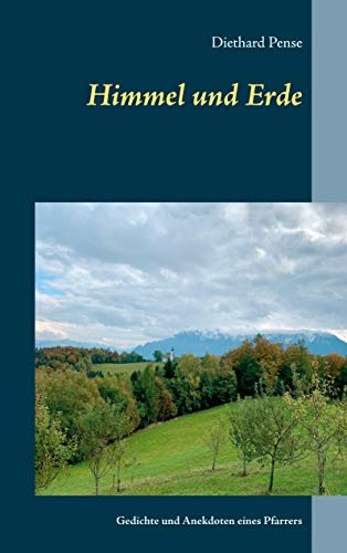 Himmel und Erde: Gedichte und Anekdoten eines Pfarrers