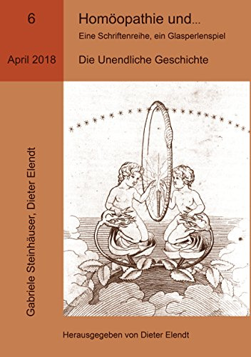 Homöopathie und ... Eine Schriftenreihe, ein Glasperlenspiel, Ausgabe Nr.6: Die Unendliche Geschichte