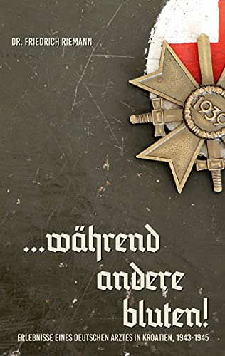 ...während andere bluten!: Erlebnisse eines deutschen Arztes in Kroatien, 1943-1945