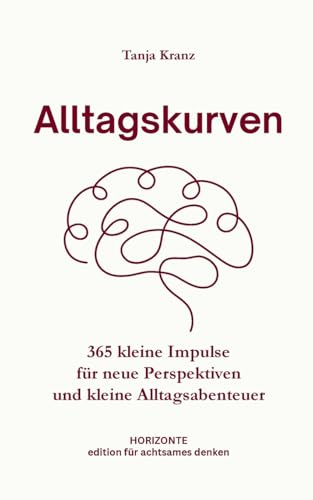 Alltagskurven: 365 kleine Impulse für neue Perspektiven und kleine Alltagsabenteuer - Taschenbuchausgabe (HORIZONTE - edition für achtsames denken)