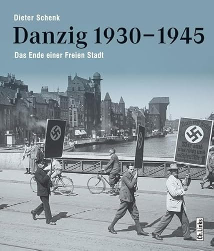 Danzig 1930–1945: Das Ende einer Freien Stadt