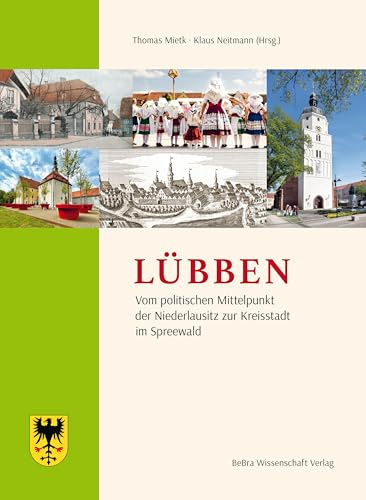 Lübben: Vom politischen Mittelpunkt der Niederlausitz zur Kreisstadt im Spreewald (Einzelveröffentlichungen der Brandenburgischen Historischen Kommission e.V.)