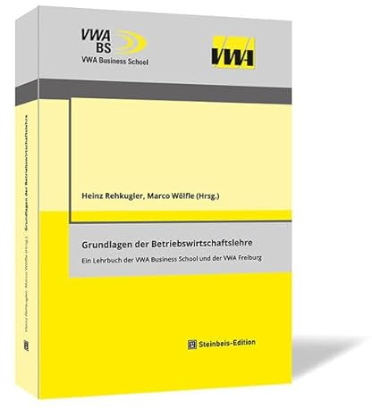 Grundlagen der Betriebswirtschaftslehre: Ein Lehrbuch der VWA Business School und der VWA Freiburg (Wirtschaftswissenschaftliche Schriftenreihe der VWA Business School.)