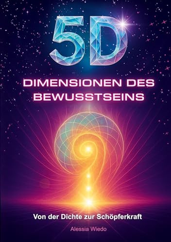 5D Dimensionen des Bewusstseins: Von der Dichte zur Schöpferkraft