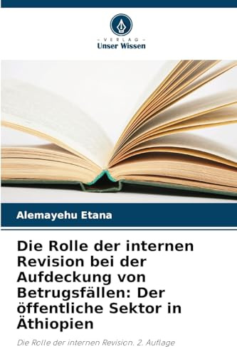 Die Rolle der internen Revision bei der Aufdeckung von Betrugsfällen: Der öffentliche Sektor in Äthiopien: Die Rolle der internen Revision. 2. Auflage