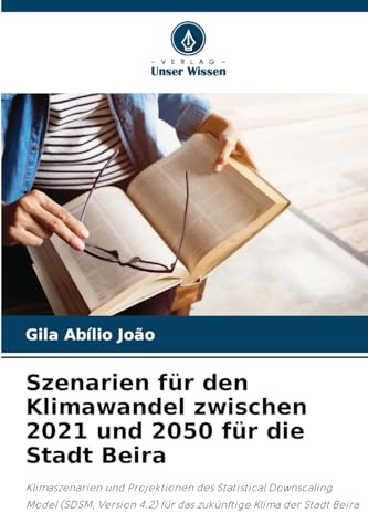 Szenarien für den Klimawandel zwischen 2021 und 2050 für die Stadt Beira: Klimaszenarien und Projektionen des Statistical Downscaling Model (SDSM, Version 4.2) für das zukünftige Klima der Stadt Beira