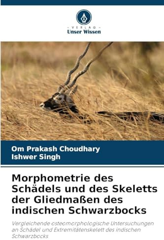 Morphometrie des Schädels und des Skeletts der Gliedmaßen des indischen Schwarzbocks: Vergleichende osteomorphologische Untersuchungen an Schädel und Extremitätenskelett des indischen Schwarzbocks
